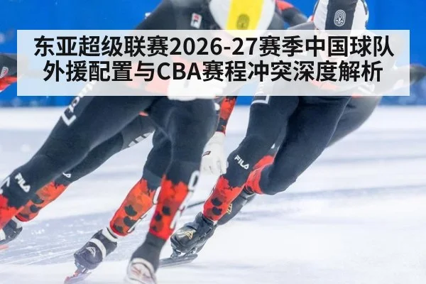 东亚超级联赛2026-27赛季中国球队外援配置与CBA赛程冲突深度解析